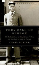 They Call Me George: The Untold Story of Black Train Porters and the Birth of Modern Canada