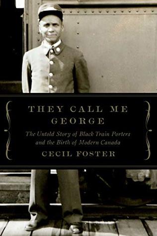 They Call Me George: The Untold Story of Black Train Porters and the Birth of Modern Canada
